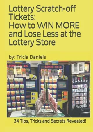 DOWNLOAD/PDF Lottery Scratch-off Tickets: How to WIN MORE and Lose Less at the Lottery Store (2019 Edition): 34 Tips, Tr