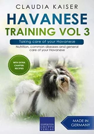READ [PDF] Havanese Training Vol 3 – Taking care of your Havanese: Nutrition, common diseases and general care of your H