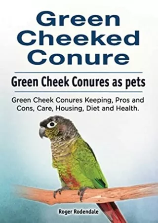 [PDF READ ONLINE] Green Cheeked Conure. Green Cheek Conures as pets. Green Cheek Conures Keeping, Pros and Cons, Care, H