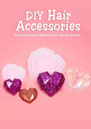 Download Book [PDF] DIY Hair Accessories: The Ultimate Guide to Make Hair Bows, Hair Pins and More: Gift Ideas for Holid