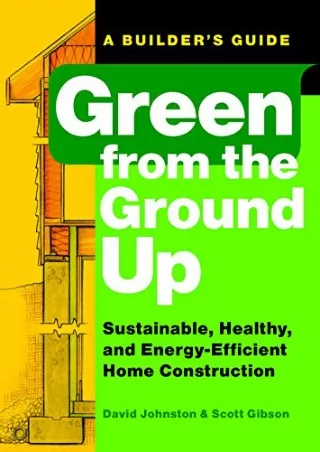 $PDF$/READ/DOWNLOAD Green from the Ground Up: Sustainable, Healthy, and Energy-Efficient Home Construction (Builder's Gu