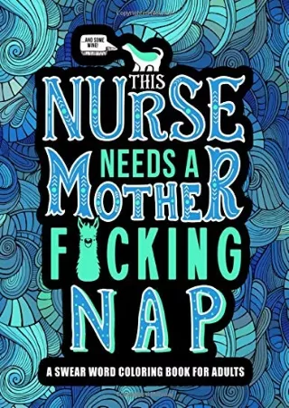 [PDF] DOWNLOAD This Nurse Needs a Mother F*cking Nap: A Swear Word Coloring Book for Adults