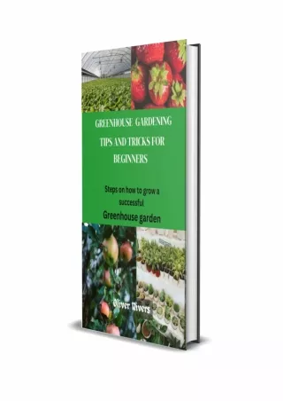 PDF_ GREENHOUSE GARDENING TIPS AND TRICKS FOR BEGINNERS: Steps on How to Grow a Successful Greenhouse Garden