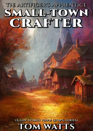[PDF] DOWNLOAD Small-Town Crafter: The Artificer's Apprentice (A low-stakes LitRPG series) (Small Town Crafter Book 1)