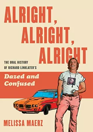 PDF_ Alright, Alright, Alright: The Oral History of Richard Linklater's Dazed and
