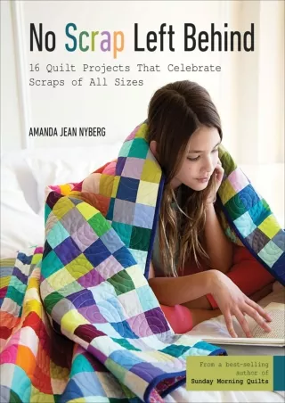 get [PDF] Download No Scrap Left Behind: 16 Quilt Projects That Celebrate Scraps of All Sizes
