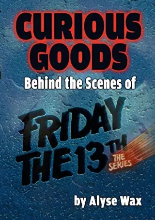 [PDF READ ONLINE] Curious Goods: Behind the Scenes of Friday the 13th: The Series