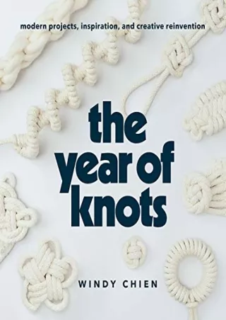 [READ DOWNLOAD] The Year of Knots: Modern Projects, Inspiration, and Creative Reinvention