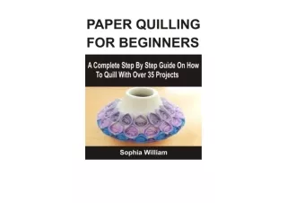 Ebook download PAPER QUILLING FOR BEGINNERS A Complete Step By Step Guide On How To Quill With Over 35 Projects for andr