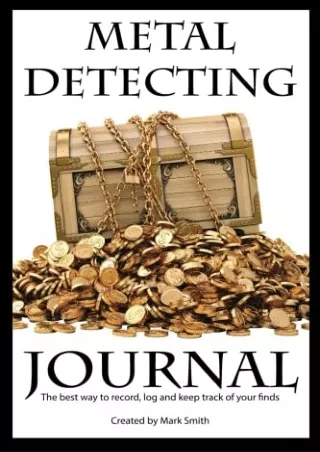 PDF/READ Metal Detecting Journal: The Best Way to Record, Log and Keep Track of Your