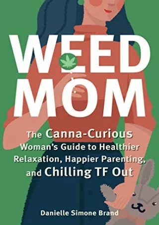 Read ebook [PDF] Weed Mom: The Canna-Curious Woman's Guide to Healthier Relaxation, Happier Parenting, and Chilling TF O