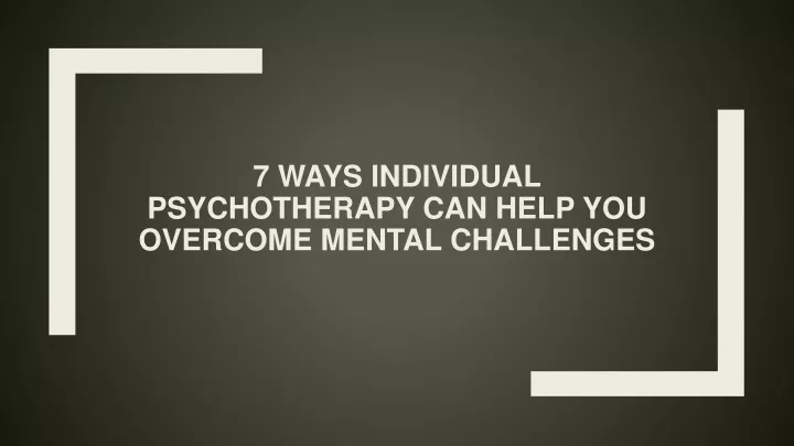 7 ways individual psychotherapy can help you overcome mental challenges