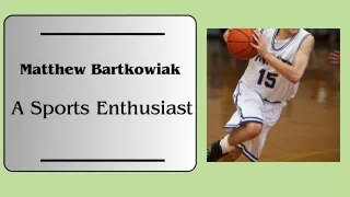 Matthew Bartkowiak - A Sports Enthusiast