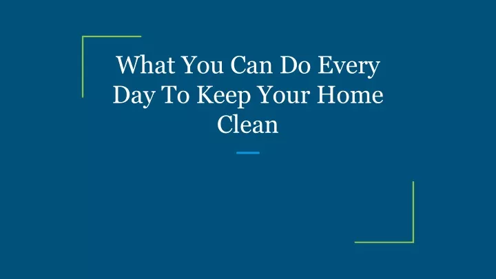 what you can do every day to keep your home clean