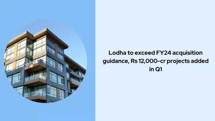lodha to exceed fy24 acquisition guidance