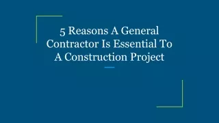 5 Reasons A General Contractor Is Essential To A Construction Project