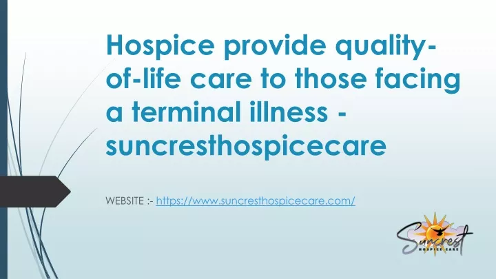hospice provide quality of life care to those facing a terminal illness suncresthospicecare