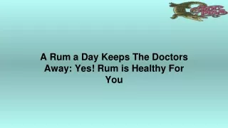 A Rum a Day Keeps The Doctors Away Yes! Rum is Healthy For You