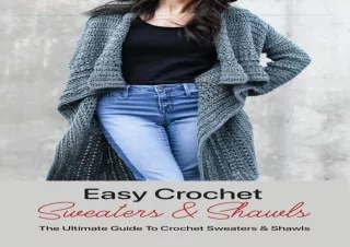 PDF KINDLE DOWNLOAD Easy Crochet Sweaters & Shawls: The Ultimate Guide To Croche