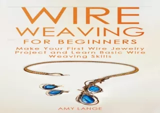 [PDF] DOWNLOAD EBOOK Wire Weaving for Beginners: Make Your First Wire Jewelry Pr