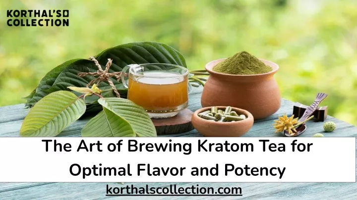 the art of brewing kratom tea for optimal flavor