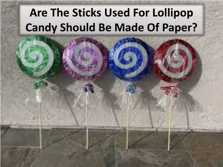 are the sticks used for lollipop candy should be made of paper