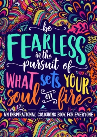 [READ DOWNLOAD] An Inspirational Colouring Book For Everyone: Be Fearless In The Pursuit Of What Sets Your Soul On Fire
