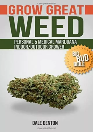 [PDF READ ONLINE] GROW GREAT WEED: Personal & Medical Marijuana Indoor/Outdoor Grower Big Bud Bible