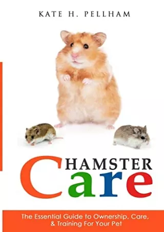 $PDF$/READ/DOWNLOAD Hamster Care: The Essential Guide to Ownership, Care, & Training For Your Pet