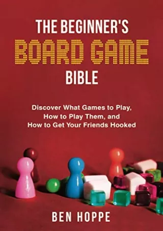 [PDF READ ONLINE] The Beginner's Board Game Bible: Discover What Games To Play, How To Play Them, and How To Get Your Fr