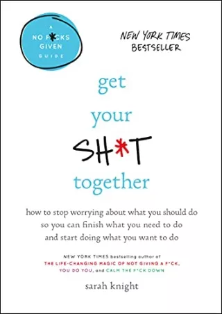 get [PDF] Download Get Your Sh*t Together: How to Stop Worrying About What You Should Do So You Can Finish What You Need