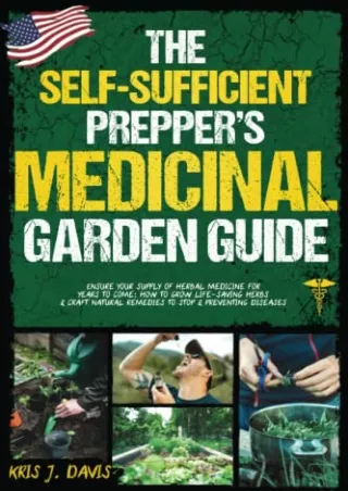 PDF/READ The Self-Sufficient Prepper’s Medicinal Garden Guide: Ensure Your Supply of Herbal Medicine for Years to Come: