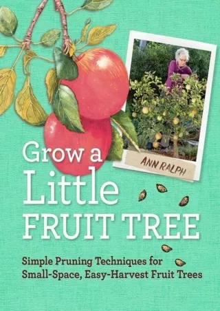DOWNLOAD/PDF Grow a Little Fruit Tree: Simple Pruning Techniques for Small-Space, Easy-Harvest Fruit Trees