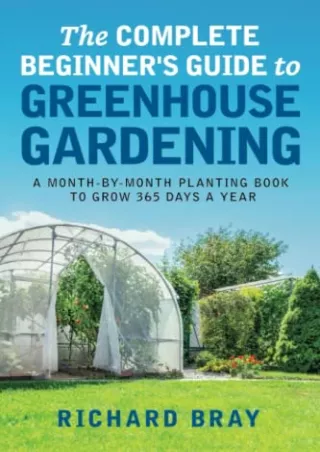 [PDF] DOWNLOAD The Complete Beginner's Guide to Greenhouse Gardening: A Month-by-Month Planting Book to Grow 365 Days a