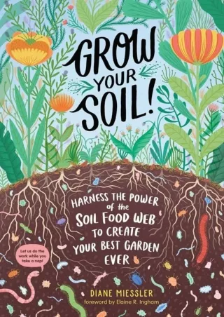 get [PDF] Download Grow Your Soil!: Harness the Power of the Soil Food Web to Create Your Best Garden Ever
