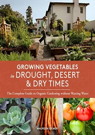 [PDF] DOWNLOAD Growing Vegetables in Drought, Desert & Dry Times: The Complete Guide to Organic Gardening without Wastin