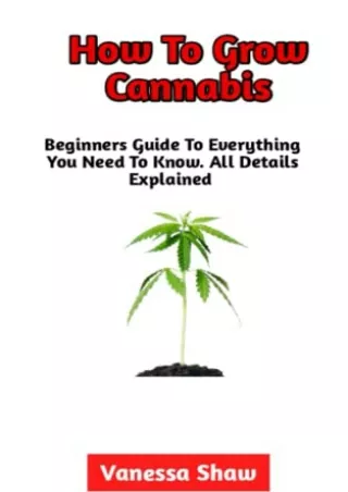 READ [PDF] How To Grow Cannabis: Beginners Step-By-Step Guide On How To Grow Cannabis (Everything You Need To Know Inclu