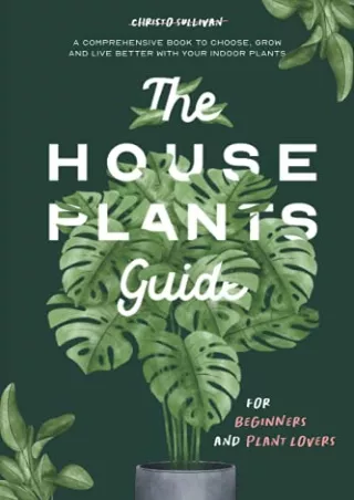 [READ DOWNLOAD] The Houseplants Guide for Beginners and Plant Lovers: A Comprehensive Book to Choose, Grow, and Live Bet