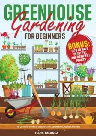 PDF_ Greenhouse Gardening for Beginners [3 BOOKS in 1]: The Ultimate Guide to Quickly Grow Vegetables, Fruits & Flowers.