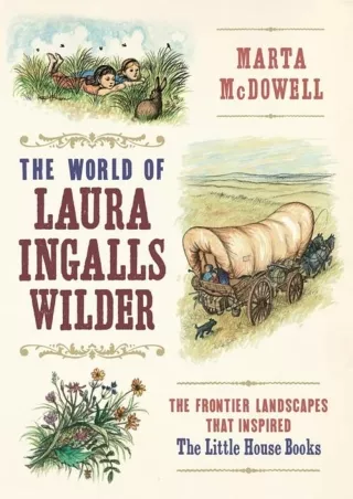 [READ DOWNLOAD] The World of Laura Ingalls Wilder: The Frontier Landscapes that Inspired the