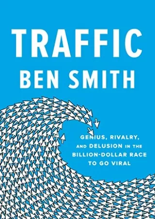 DOWNLOAD/PDF Traffic: Genius, Rivalry, and Delusion in the Billion-Dollar Race to Go Viral