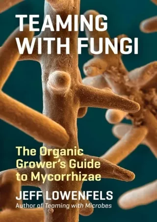 READ [PDF] Teaming with Fungi: The Organic Grower's Guide to Mycorrhizae (Science for