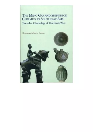 download ebook Ming Gap and Shipwreck Ceramics in Southeast Asia: Towards a Chronology of Thai Trade Ware