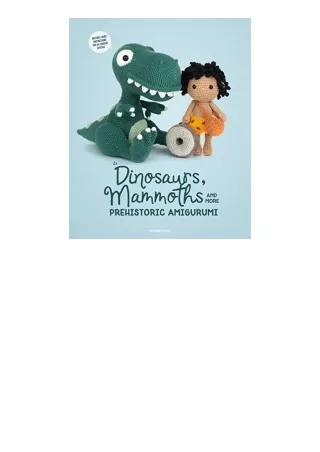 book download Dinosaurs, Mammoths and More Prehistoric Amigurumi: Unearth 14 Awesome Designs