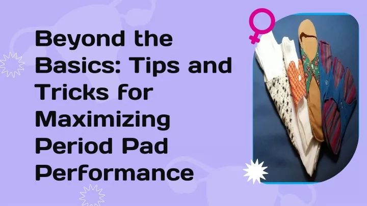 beyond the basics tips and tricks for maximizing period pad performance