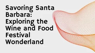 Savoring Santa Barbara Exploring the Wine and Food Festival Wonderland