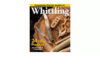 Download PDF Complete Starter Guide to Whittling 24 Easy Projects You Can Make in a Weekend for ipad
