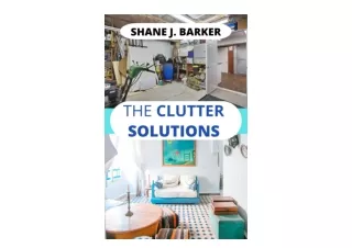 Kindle online PDF The Clutter Solutions Managing Organizing and Maximizing Small Home and Office Spaces full