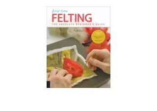 PDF read online First Time Felting The Absolute Beginners Guide for android