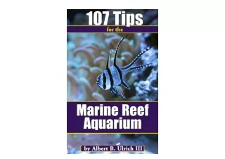 Download 107 Tips for the Marine Reef Aquarium Saltwater Aquarium Hobby Tips for Beginner and Intermediate Fish and Cora
